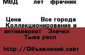 1.1) МВД - 200 лет ( фрачник) › Цена ­ 249 - Все города Коллекционирование и антиквариат » Значки   . Тыва респ.